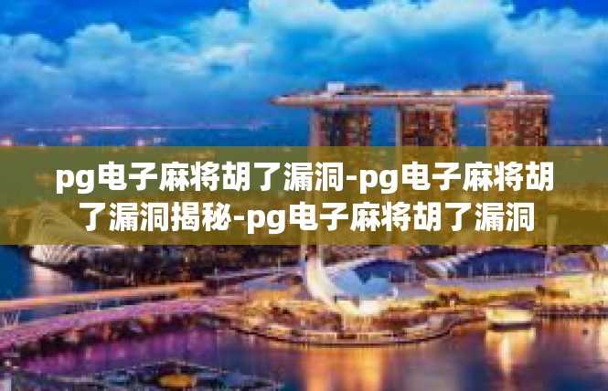 pg电子麻将胡了漏洞-pg电子麻将胡了漏洞揭秘-pg电子麻将胡了漏洞