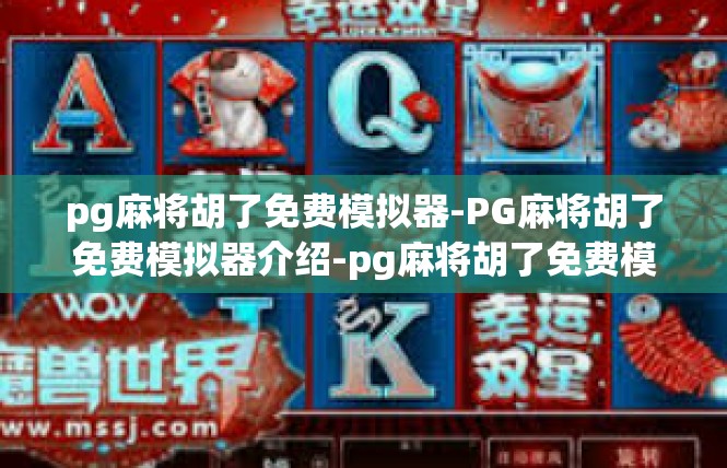 pg麻将胡了免费模拟器-PG麻将胡了免费模拟器介绍-pg麻将胡了免费模拟器