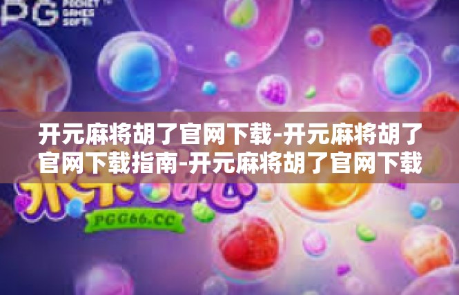 开元麻将胡了官网下载-开元麻将胡了官网下载指南-开元麻将胡了官网下载