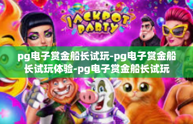 pg电子赏金船长试玩-pg电子赏金船长试玩体验-pg电子赏金船长试玩
