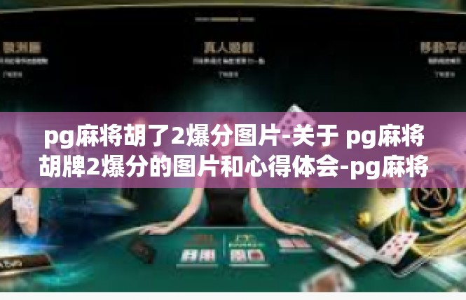 pg麻将胡了2爆分图片-关于 pg麻将胡牌2爆分的图片和心得体会-pg麻将胡了2爆分图片