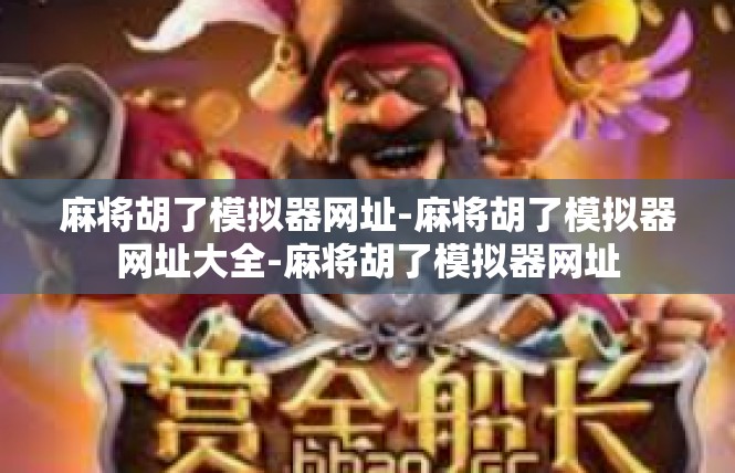 麻将胡了模拟器网址-麻将胡了模拟器网址大全-麻将胡了模拟器网址