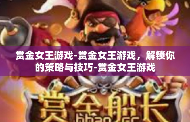 赏金女王游戏-赏金女王游戏，解锁你的策略与技巧-赏金女王游戏