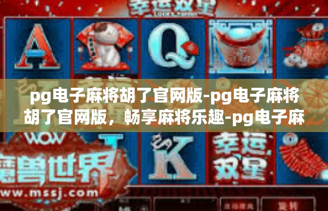 pg电子麻将胡了官网版-pg电子麻将胡了官网版，畅享麻将乐趣-pg电子麻将胡了官网版