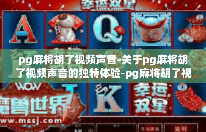 pg麻将胡了视频声音-关于pg麻将胡了视频声音的独特体验-pg麻将胡了视频声音