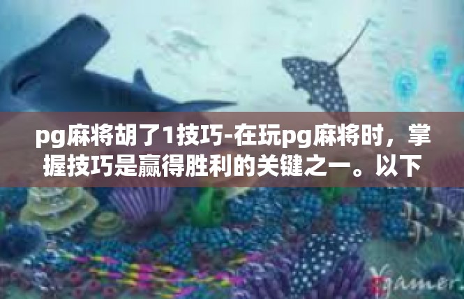 pg麻将胡了1技巧-在玩pg麻将时，掌握技巧是赢得胜利的关键之一。以下是一些关于胡牌的技巧，希望能帮助你在游戏中更加得心应手。pg麻将胡了1技巧
