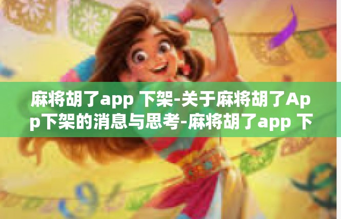 麻将胡了app 下架-关于麻将胡了App下架的消息与思考-麻将胡了app 下架