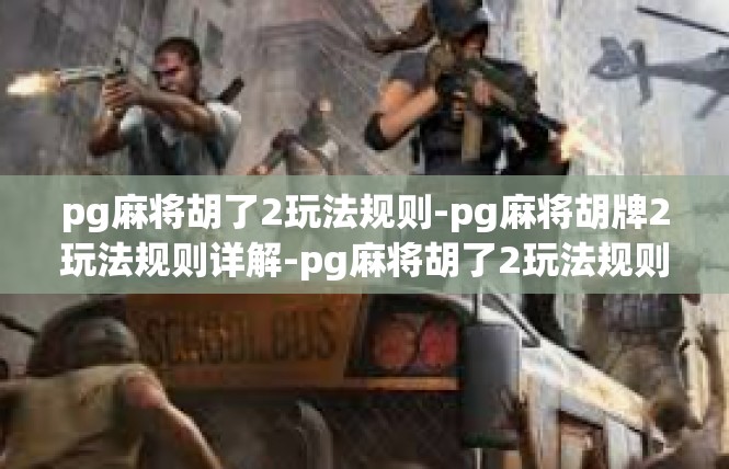 pg麻将胡了2玩法规则-pg麻将胡牌2玩法规则详解-pg麻将胡了2玩法规则