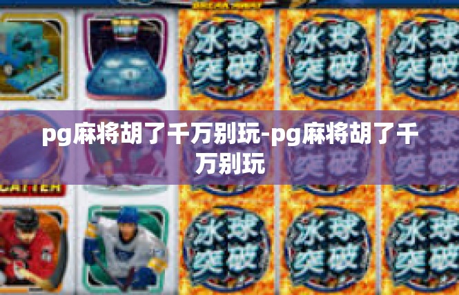 pg麻将胡了千万别玩-pg麻将胡了千万别玩