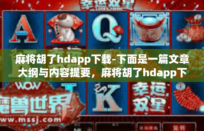 麻将胡了hdapp下载-下面是一篇文章大纲与内容提要，麻将胡了hdapp下载