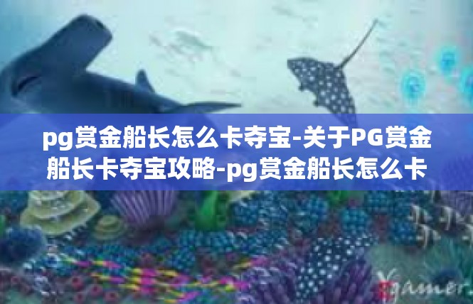 pg赏金船长怎么卡夺宝-关于PG赏金船长卡夺宝攻略-pg赏金船长怎么卡夺宝