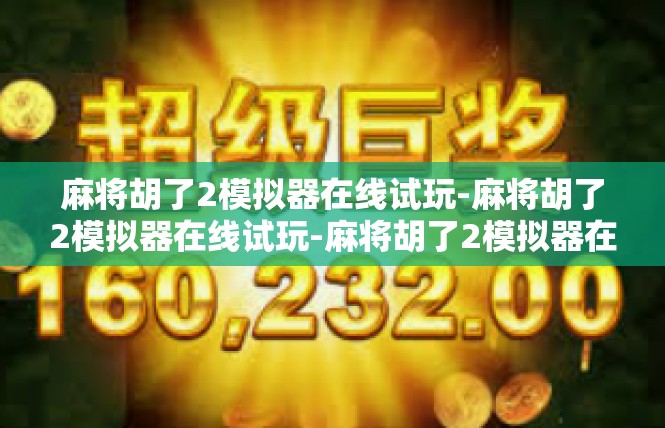 麻将胡了2模拟器在线试玩-麻将胡了2模拟器在线试玩-麻将胡了2模拟器在线试玩