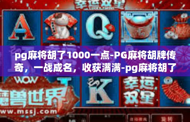 pg麻将胡了1000一点-PG麻将胡牌传奇，一战成名，收获满满-pg麻将胡了1000一点
