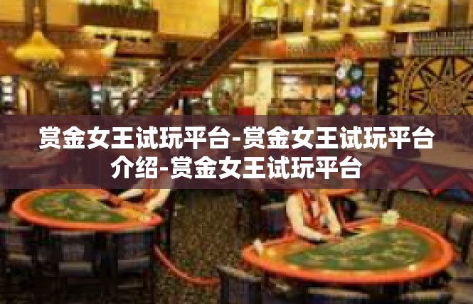 赏金女王试玩平台-赏金女王试玩平台介绍-赏金女王试玩平台