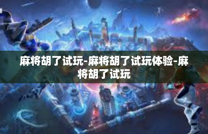 麻将胡了试玩-麻将胡了试玩体验-麻将胡了试玩