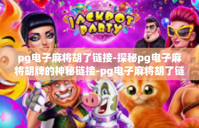 pg电子麻将胡了链接-探秘pg电子麻将胡牌的神秘链接-pg电子麻将胡了链接