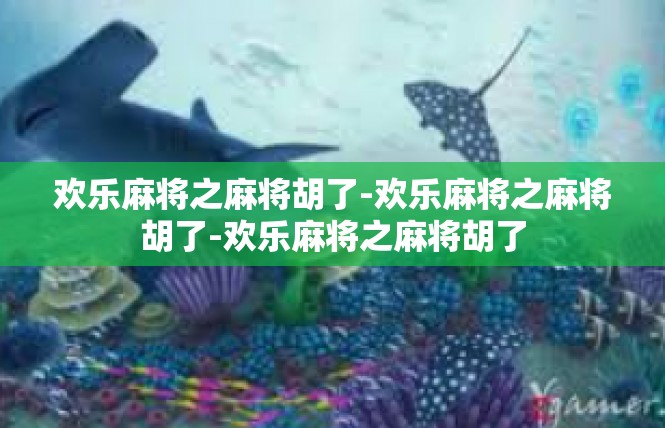 欢乐麻将之麻将胡了-欢乐麻将之麻将胡了-欢乐麻将之麻将胡了