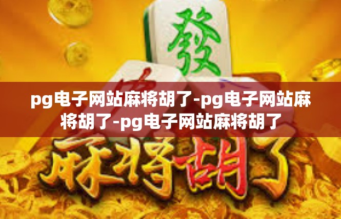 pg电子网站麻将胡了-pg电子网站麻将胡了-pg电子网站麻将胡了