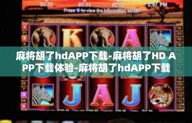 麻将胡了hdAPP下载-麻将胡了HD APP下载体验-麻将胡了hdAPP下载