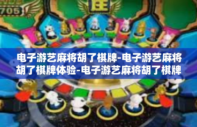 电子游艺麻将胡了棋牌-电子游艺麻将胡了棋牌体验-电子游艺麻将胡了棋牌