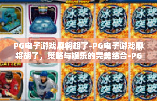 PG电子游戏麻将胡了-PG电子游戏麻将胡了，策略与娱乐的完美结合-PG电子游戏麻将胡了