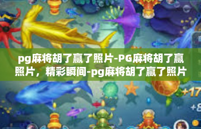 pg麻将胡了赢了照片-PG麻将胡了赢照片，精彩瞬间-pg麻将胡了赢了照片