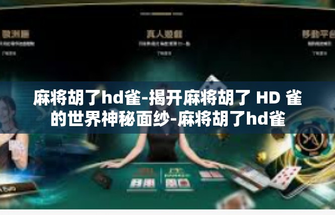 麻将胡了hd雀-揭开麻将胡了 HD 雀的世界神秘面纱-麻将胡了hd雀