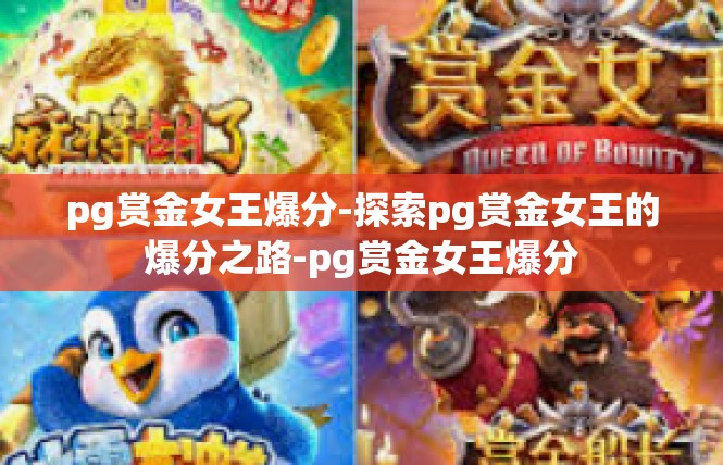 pg赏金女王爆分-探索pg赏金女王的爆分之路-pg赏金女王爆分