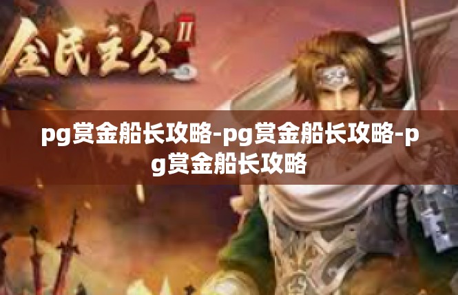pg赏金船长攻略-pg赏金船长攻略-pg赏金船长攻略