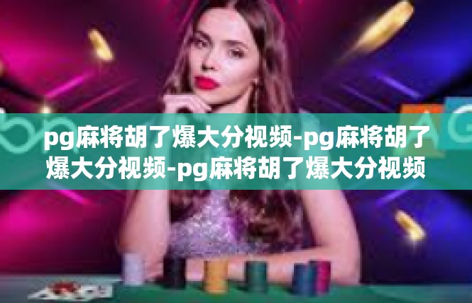 pg麻将胡了爆大分视频-pg麻将胡了爆大分视频-pg麻将胡了爆大分视频