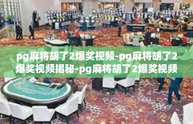 pg麻将胡了2爆奖视频-pg麻将胡了2爆奖视频揭秘-pg麻将胡了2爆奖视频