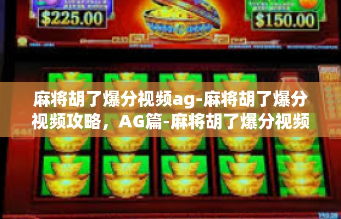 麻将胡了爆分视频ag-麻将胡了爆分视频攻略，AG篇-麻将胡了爆分视频ag