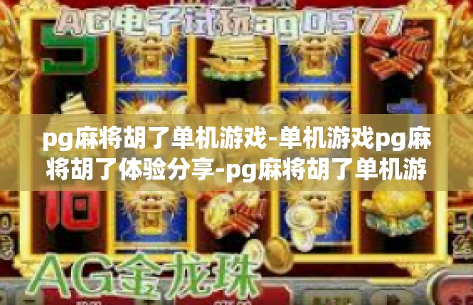 pg麻将胡了单机游戏-单机游戏pg麻将胡了体验分享-pg麻将胡了单机游戏