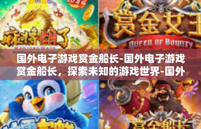 国外电子游戏赏金船长-国外电子游戏赏金船长，探索未知的游戏世界-国外电子游戏赏金船长