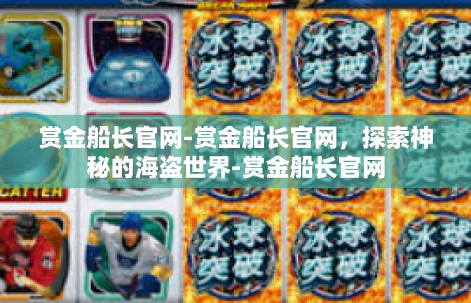 赏金船长官网-赏金船长官网，探索神秘的海盗世界-赏金船长官网