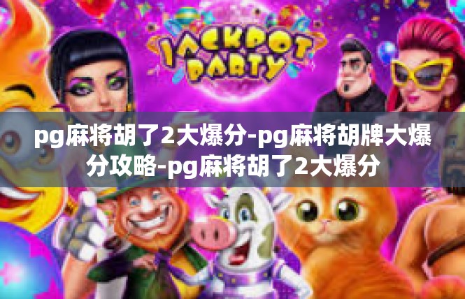 pg麻将胡了2大爆分-pg麻将胡牌大爆分攻略-pg麻将胡了2大爆分