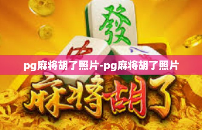 pg麻将胡了照片-pg麻将胡了照片