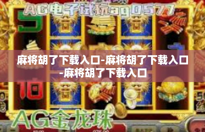 麻将胡了下载入口-麻将胡了下载入口-麻将胡了下载入口