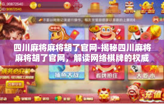 四川麻将麻将胡了官网-揭秘四川麻将麻将胡了官网，解读网络棋牌的权威和特色-四川麻将麻将胡了官网