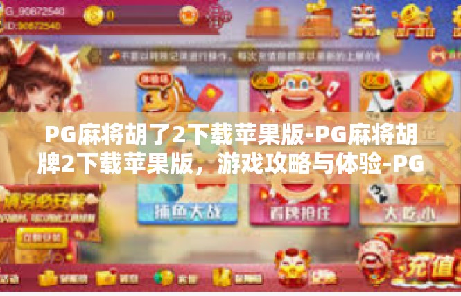 PG麻将胡了2下载苹果版-PG麻将胡牌2下载苹果版，游戏攻略与体验-PG麻将胡了2下载苹果版