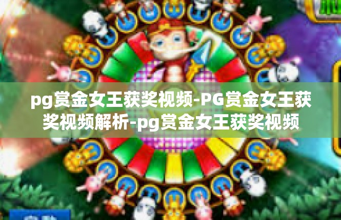 pg赏金女王获奖视频-PG赏金女王获奖视频解析-pg赏金女王获奖视频