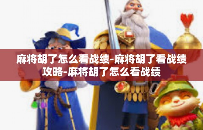 麻将胡了怎么看战绩-麻将胡了看战绩攻略-麻将胡了怎么看战绩