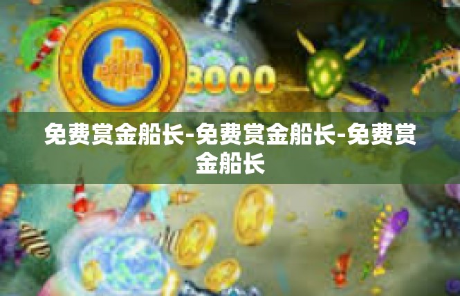 免费赏金船长-免费赏金船长-免费赏金船长