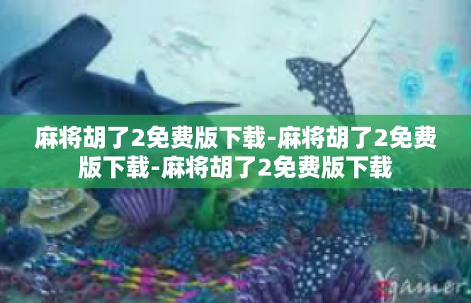 麻将胡了2免费版下载-麻将胡了2免费版下载-麻将胡了2免费版下载