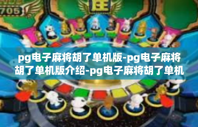 pg电子麻将胡了单机版-pg电子麻将胡了单机版介绍-pg电子麻将胡了单机版
