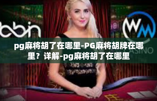 pg麻将胡了在哪里-PG麻将胡牌在哪里？详解-pg麻将胡了在哪里