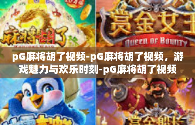pG麻将胡了视频-pG麻将胡了视频，游戏魅力与欢乐时刻-pG麻将胡了视频