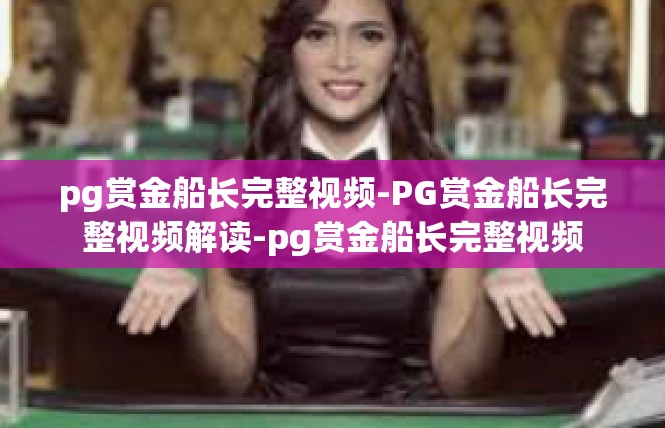pg赏金船长完整视频-PG赏金船长完整视频解读-pg赏金船长完整视频
