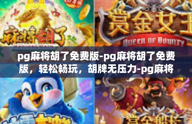 pg麻将胡了免费版-pg麻将胡了免费版，轻松畅玩，胡牌无压力-pg麻将胡了免费版