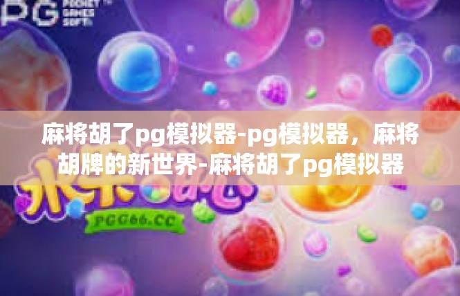 麻将胡了pg模拟器-pg模拟器，麻将胡牌的新世界-麻将胡了pg模拟器